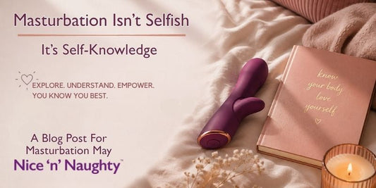 Masturbation Isn’t Selfish - It’s Self-Knowledge - A blog by Nice 'n' Naughty